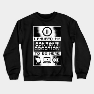 I Paused My Content Creation To Be Here Crewneck Sweatshirt